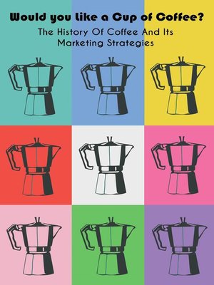 cover image of Would you Like a Cup of Coffee? the History of Coffee and Its Marketing Strategies